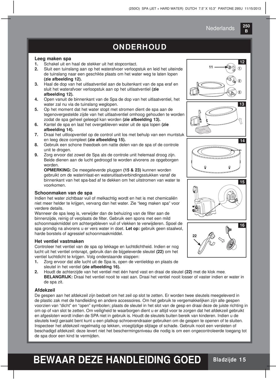 Haal de dop van het uitlaatventiel aan de buitenkant van de spa eraf en sluit het waterafvoer verloopstuk aan op het uitlaatventiel (zie 3 afbeelding 12). 4.