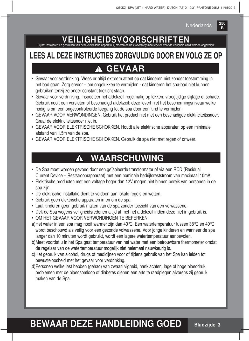 LEES AL DEZE INSTRUCTIES ZORGVULDIG DOOR EN VOLG ZE OP GEVAAR Gevaar voor verdrinking. Wees er altijd extreem attent op dat kinderen niet zonder toestemming in het bad gaan.