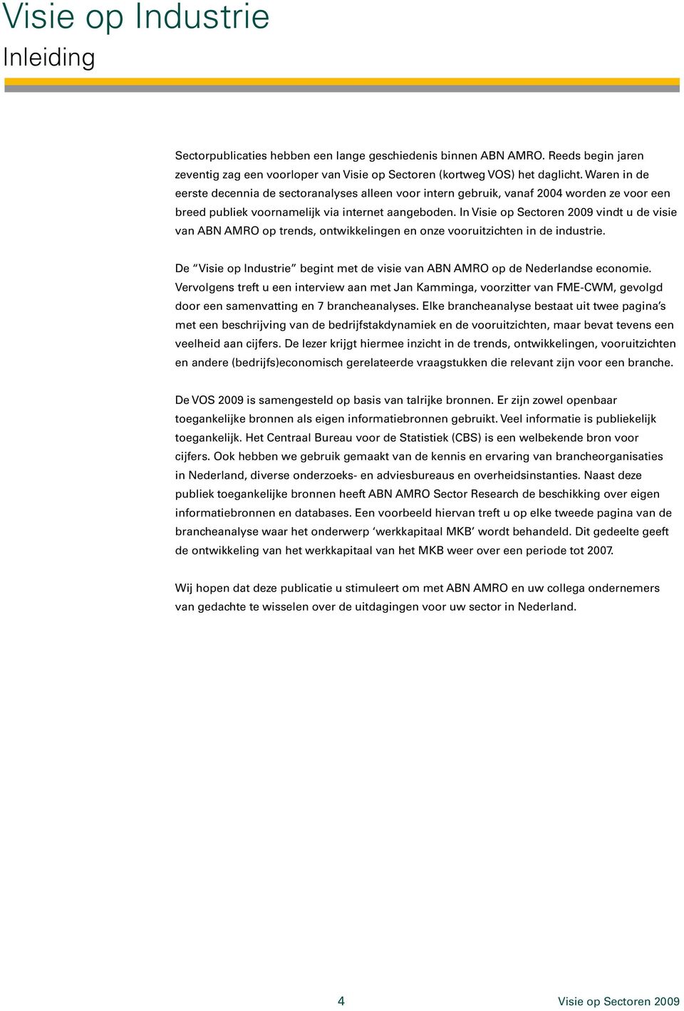 In Visie op Sectoren 2009 vindt u de visie van ABN AMRO op trends, ontwikkelingen en onze vooruitzichten in de industrie.