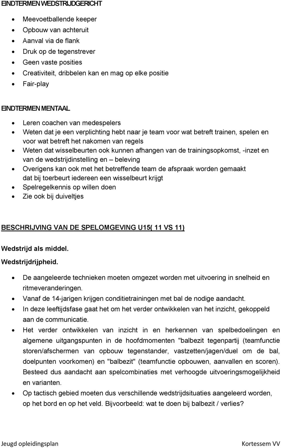 ook kunnen afhangen van de trainingsopkomst, -inzet en van de wedstrijdinstelling en beleving Overigens kan ook met het betreffende team de afspraak worden gemaakt dat bij toerbeurt iedereen een