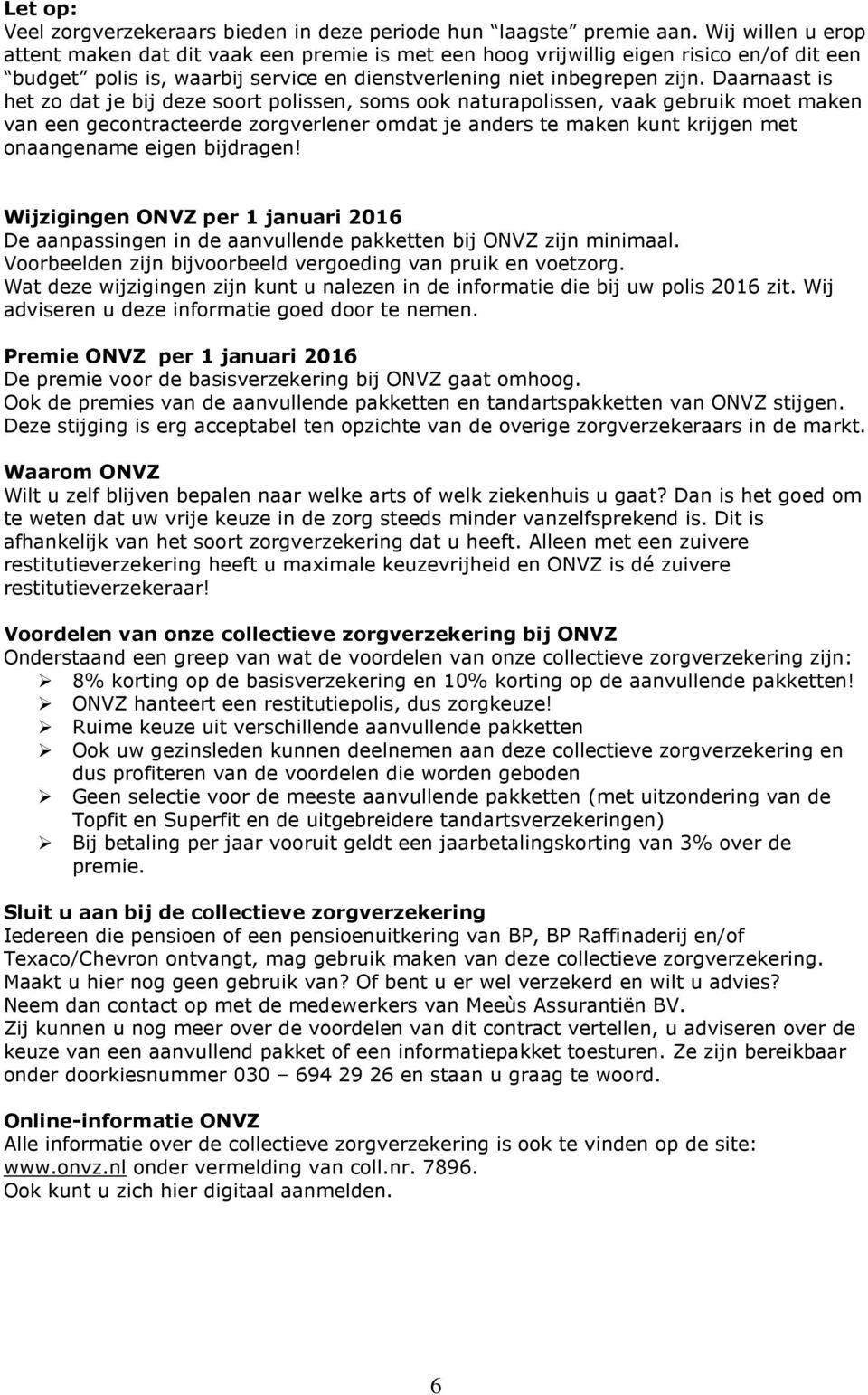 Daarnaast is het zo dat je bij deze soort polissen, soms ook naturapolissen, vaak gebruik moet maken van een gecontracteerde zorgverlener omdat je anders te maken kunt krijgen met onaangename eigen