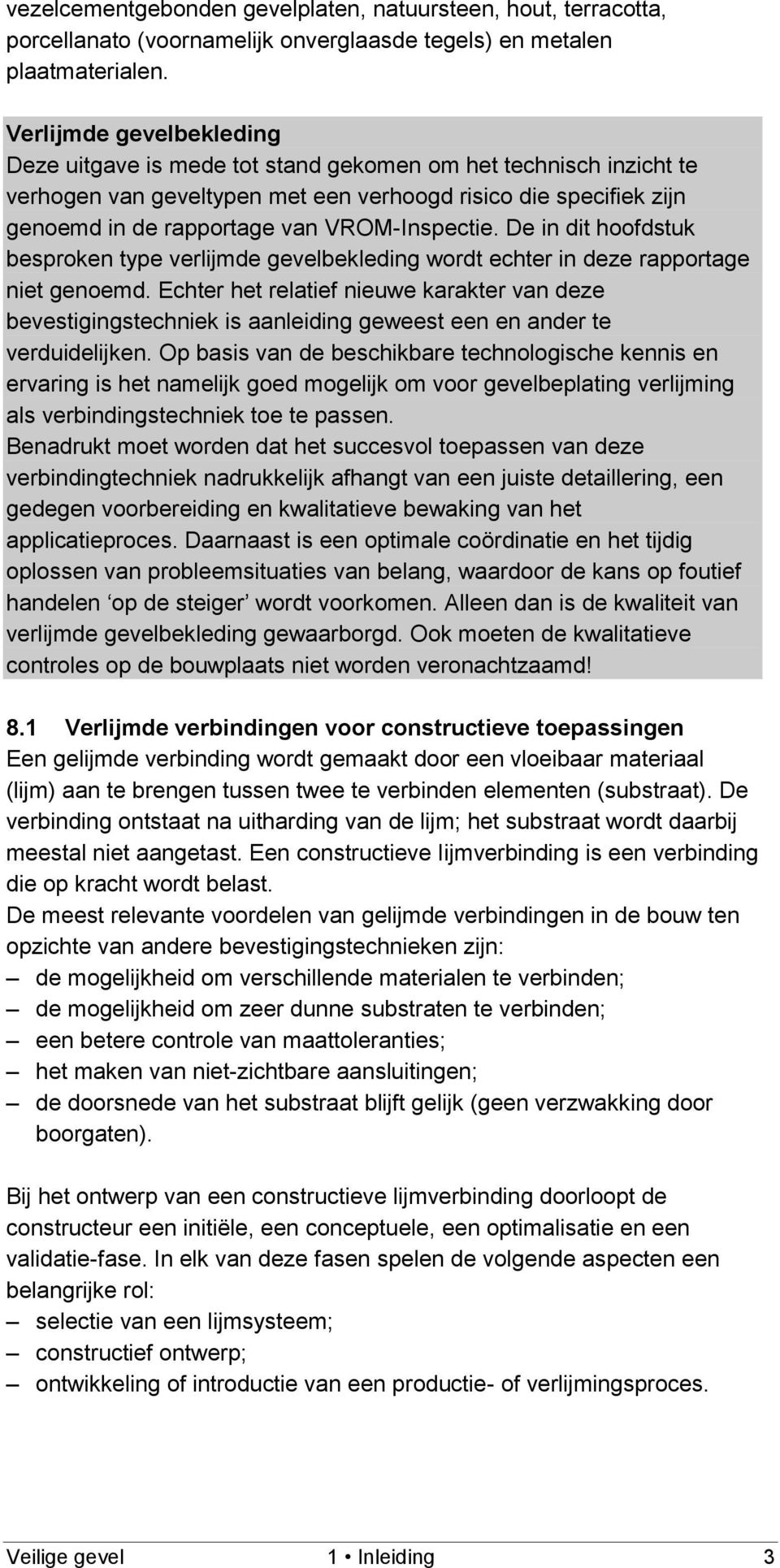 VROM-Inspectie. De in dit hoofdstuk besproken type verlijmde gevelbekleding wordt echter in deze rapportage niet genoemd.