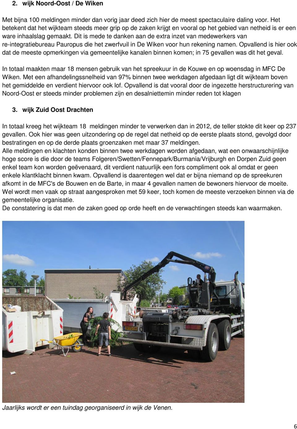 Dit is mede te danken aan de extra inzet van medewerkers van re-integratiebureau Pauropus die het zwerfvuil in De Wiken voor hun rekening namen.