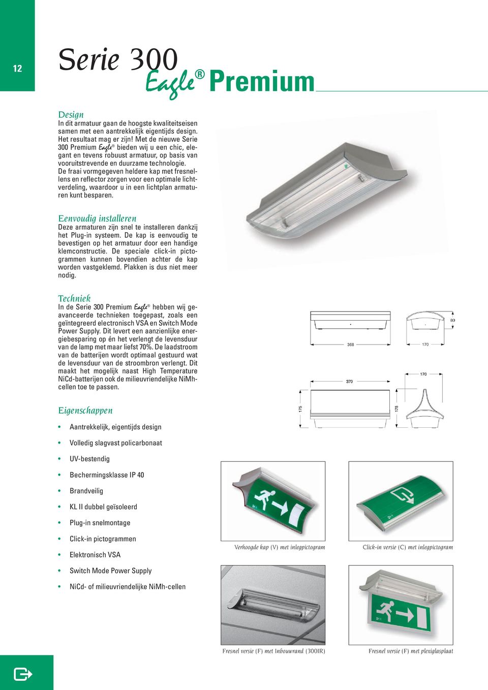 De fraai vormgegeven heldere kap met fresnellens en reflector zorgen voor een optimale lichtverdeling, waardoor u in een lichtplan armaturen kunt besparen.