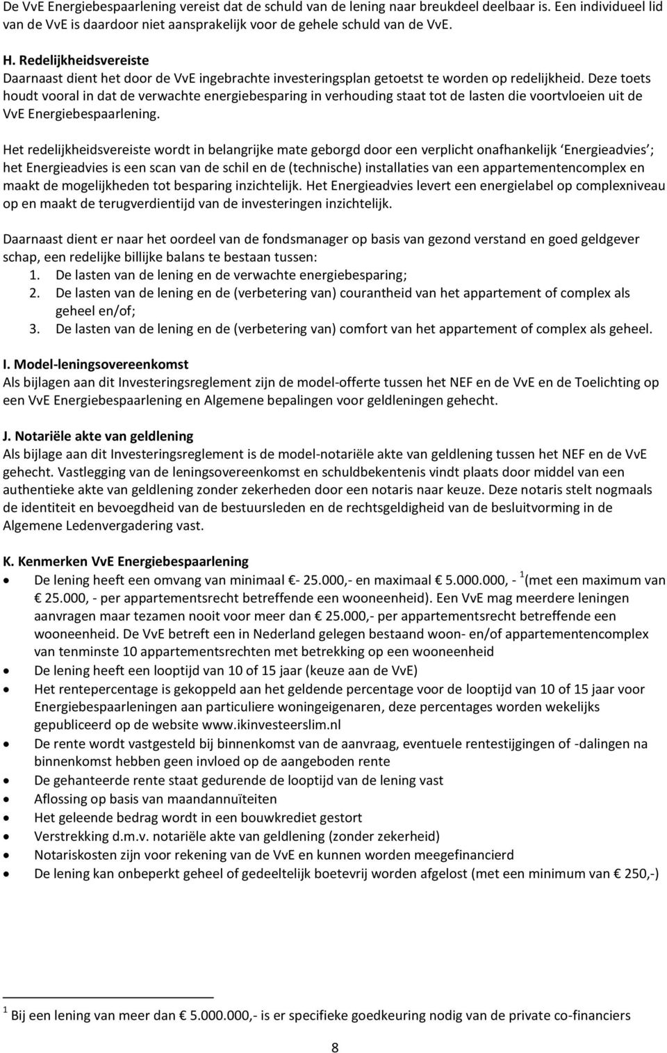 Deze toets houdt vooral in dat de verwachte energiebesparing in verhouding staat tot de lasten die voortvloeien uit de VvE Energiebespaarlening.