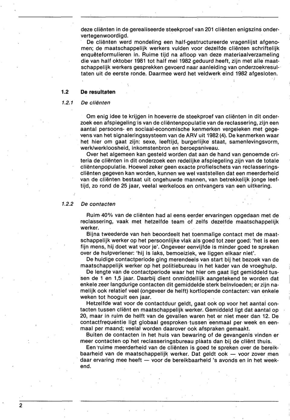 Ruime tijd na afloop van deze materiaalverzameling die van half oktober 1981 tot half mei 1982 geduurd heeft, zijn met alle maatschappelijk werkers gesprekken gevoerd naar aanleiding van