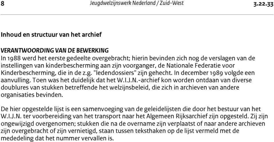 bevinden zich nog de verslagen van de instellingen van kinderbescherming aan zijn voorganger, de Nationale Federatie voor Kinderbescherming, die in de z.g. "ledendossiers" zijn gehecht.