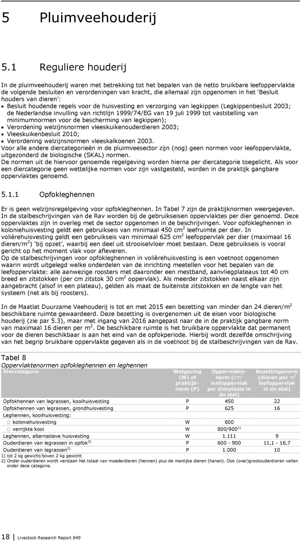 in het Besluit houders van dieren : Besluit houdende regels voor de huisvesting en verzorging van legkippen (Legkippenbesluit 2003; de Nederlandse invulling van richtlijn 1999/74/EG van 19 juli 1999