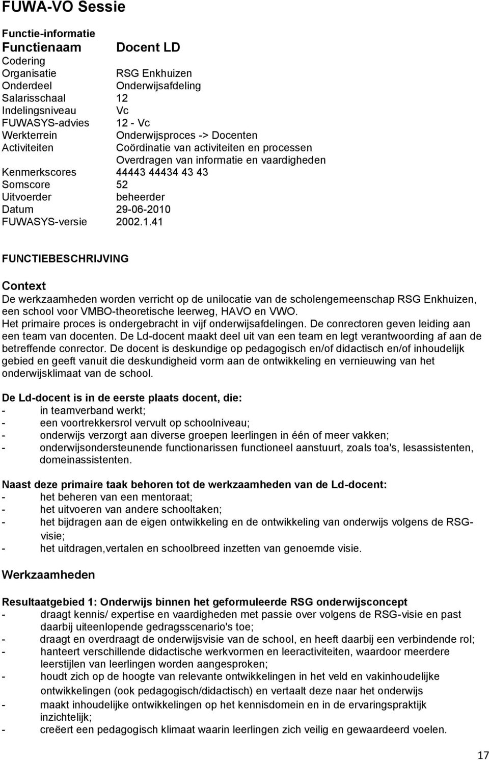 29-06-2010 FUWASYS-versie 2002.1.41 FUNCTIEBESCHRIJVING Context De werkzaamheden worden verricht op de unilocatie van de scholengemeenschap RSG Enkhuizen, een school voor VMBO-theoretische leerweg, HAVO en VWO.