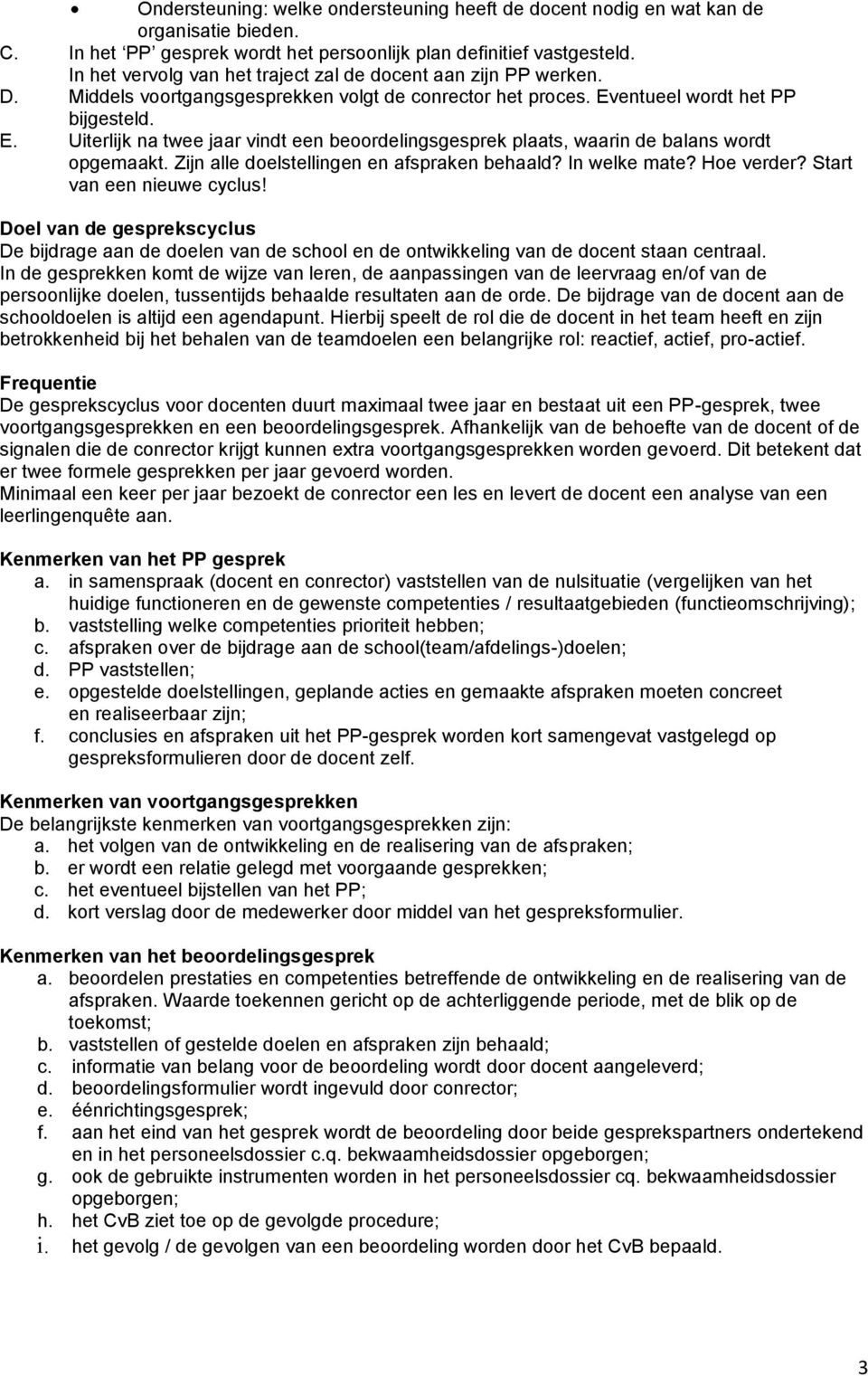 entueel wordt het PP bijgesteld. E. Uiterlijk na twee jaar vindt een beoordelingsgesprek plaats, waarin de balans wordt opgemaakt. Zijn alle doelstellingen en afspraken behaald? In welke mate?