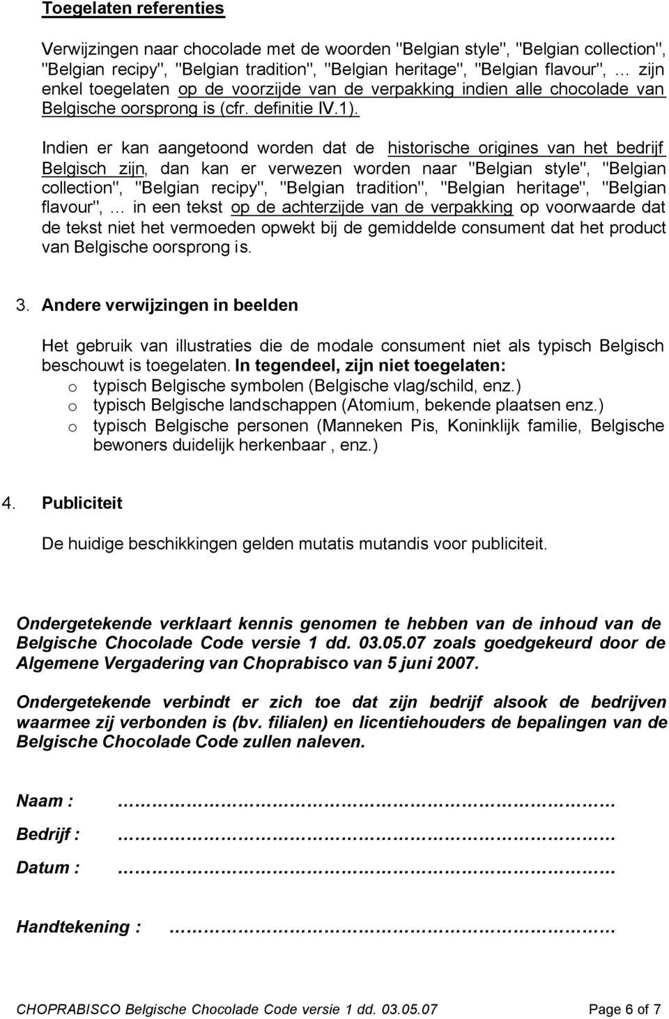 Indien er kan aangetoond worden dat de historische origines van het bedrijf Belgisch zijn, dan kan er verwezen worden naar "Belgian style", "Belgian collection", "Belgian recipy", "Belgian