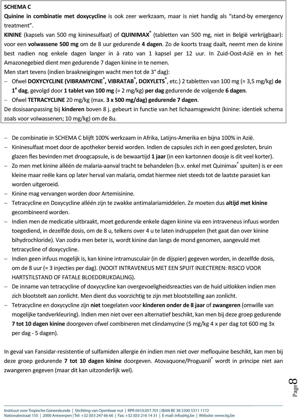 Zo de koorts traag daalt, neemt men de kinine best nadien nog enkele dagen langer in à rato van 1 kapsel per 12 uur.