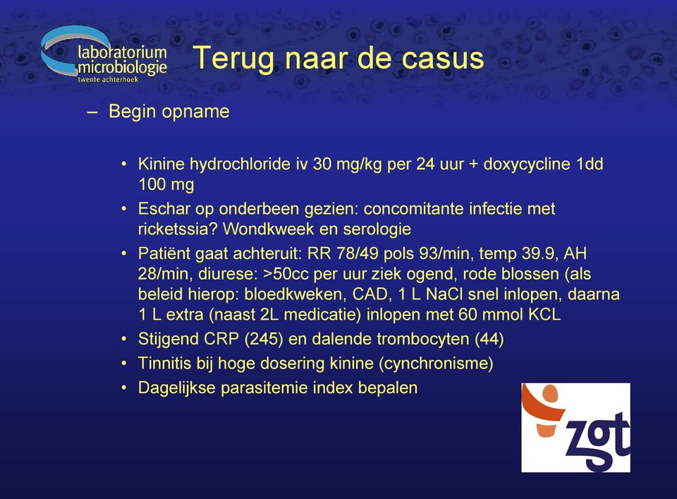 9, AH 28/min, diurese: >50cc per uur ziek ogend, rode blossen (als beleid hierop: bloedkweken, CAD, 1 L NaCl snel inlopen, daarna 1 L extra