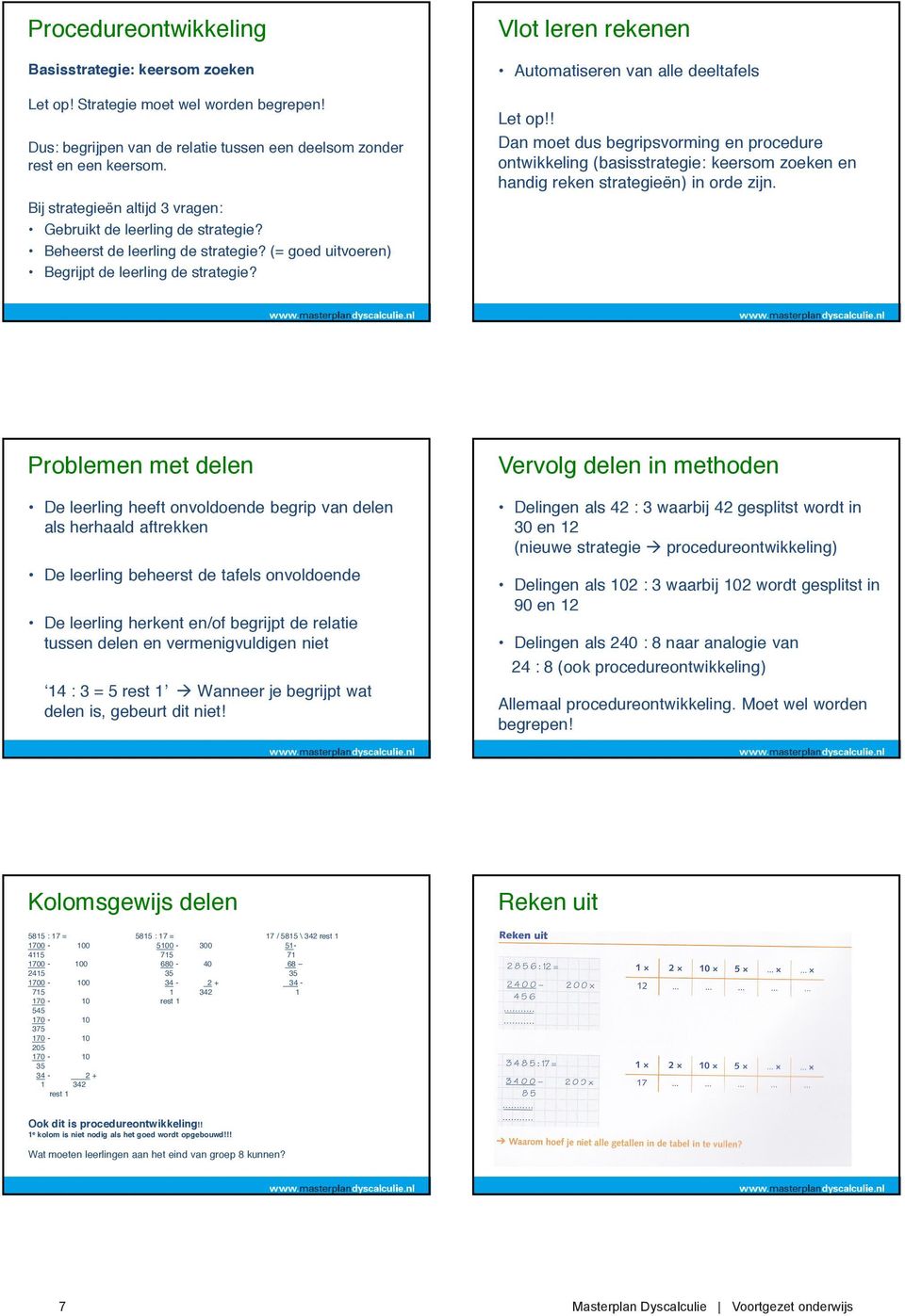 Vlot leren rekenen Automatiseren van alle deeltafels Let op!! Dan moet dus begripsvorming en procedure ontwikkeling (basisstrategie: keersom zoeken en handig reken strategieën) in orde zijn.