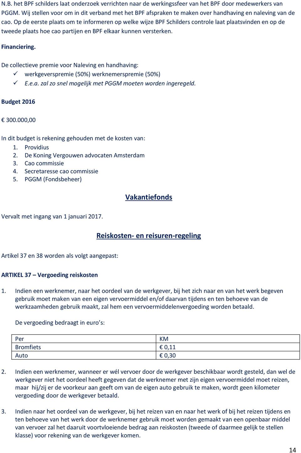 Op de eerste plaats om te informeren op welke wijze BPF Schilders controle laat plaatsvinden en op de tweede plaats hoe cao partijen en BPF elkaar kunnen versterken. Financiering.