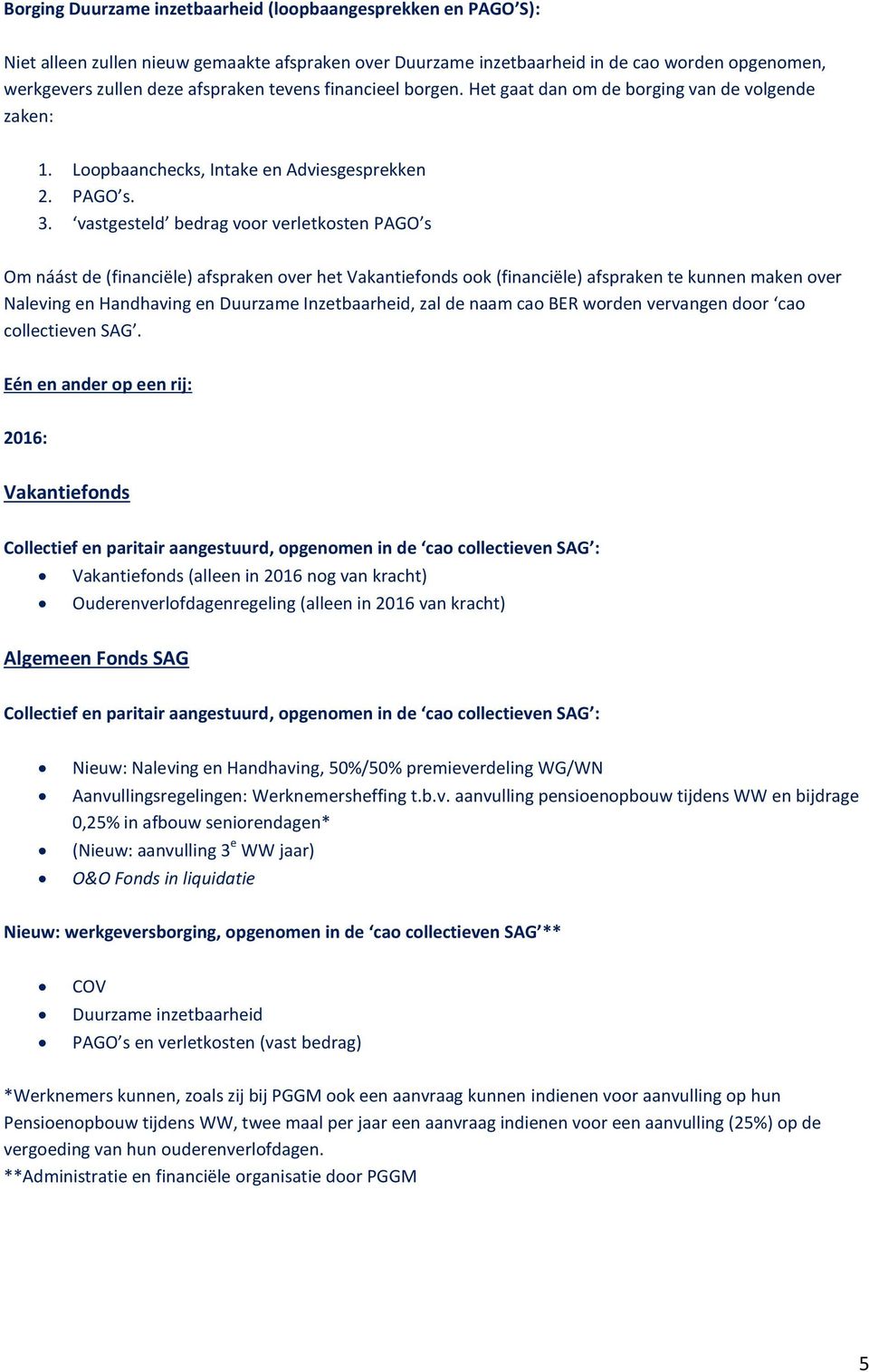 vastgesteld bedrag voor verletkosten PAGO s Om náást de (financiële) afspraken over het Vakantiefonds ook (financiële) afspraken te kunnen maken over Naleving en Handhaving en Duurzame Inzetbaarheid,