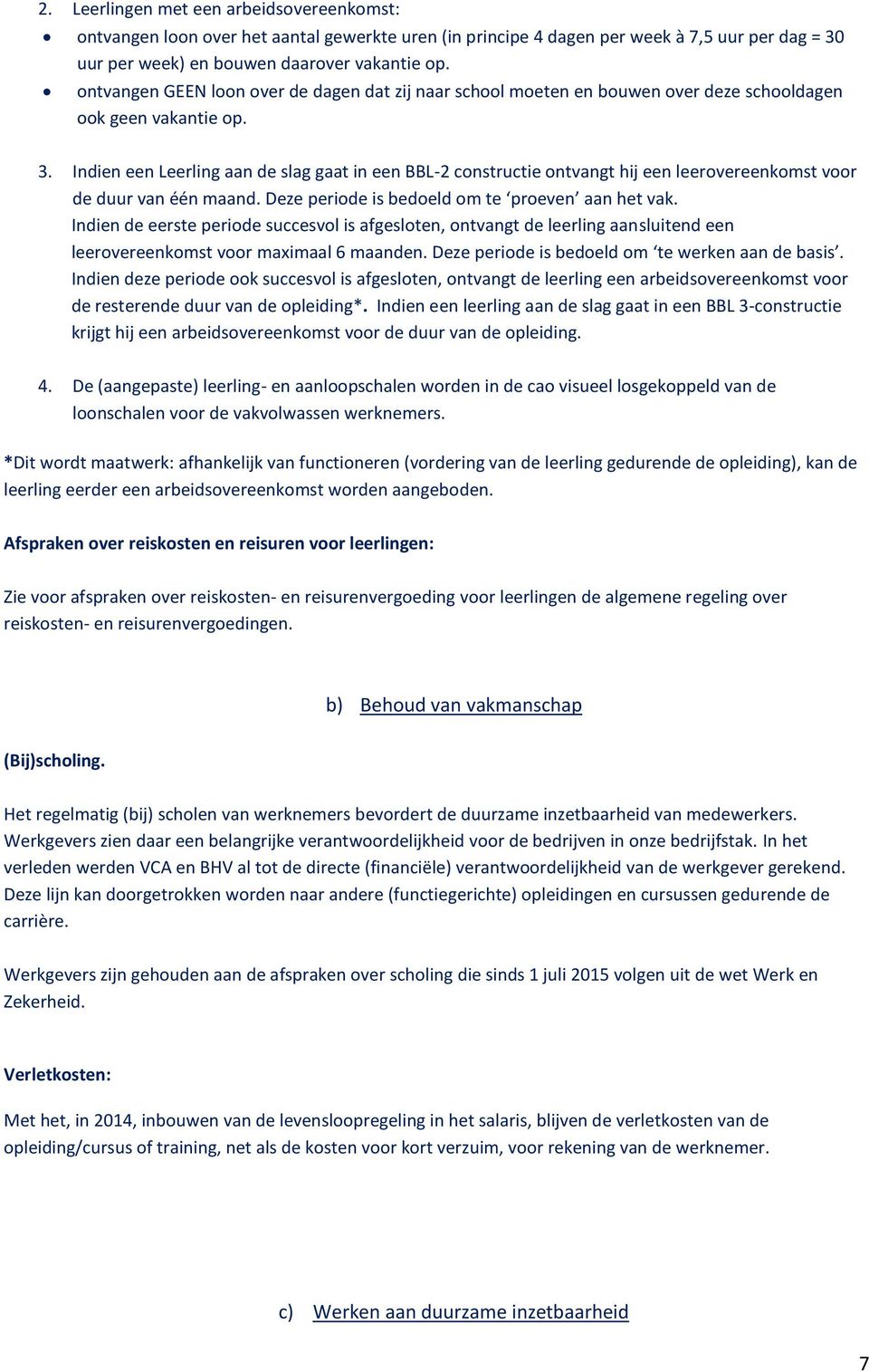 Indien een Leerling aan de slag gaat in een BBL-2 constructie ontvangt hij een leerovereenkomst voor de duur van één maand. Deze periode is bedoeld om te proeven aan het vak.