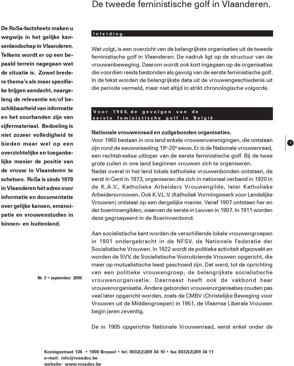 Bedoeling is niet zozeer volledigheid te bieden maar wel op een overzichtelijke en toegankelijke manier de positie van de vrouw in Vlaanderen te schetsen.