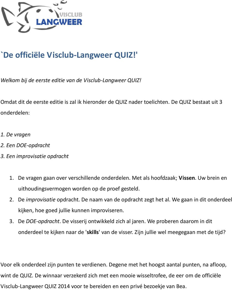 Uw brein en uithoudingsvermogen worden op de proef gesteld. 2. De improvisatie opdracht. De naam van de opdracht zegt het al. We gaan in dit onderdeel kijken, hoe goed jullie kunnen improviseren. 3.