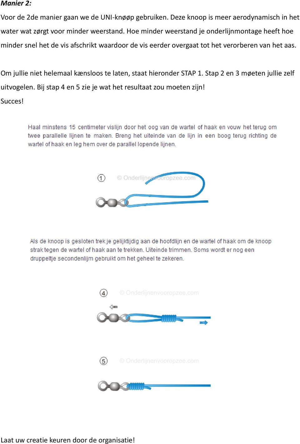 Hoe minder weerstand je onderlijnmontage heeft hoe minder snel het de vis afschrikt waardoor de vis eerder overgaat tot het