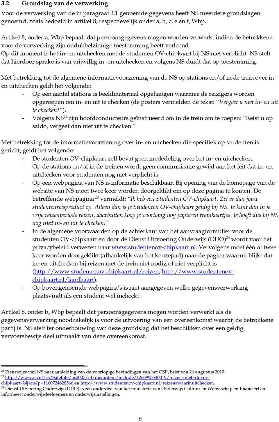 Artikel 8, onder a, Wbp bepaalt dat persoonsgegevens mogen worden verwerkt indien de betrokkene voor de verwerking zijn ondubbelzinnige toestemming heeft verleend.