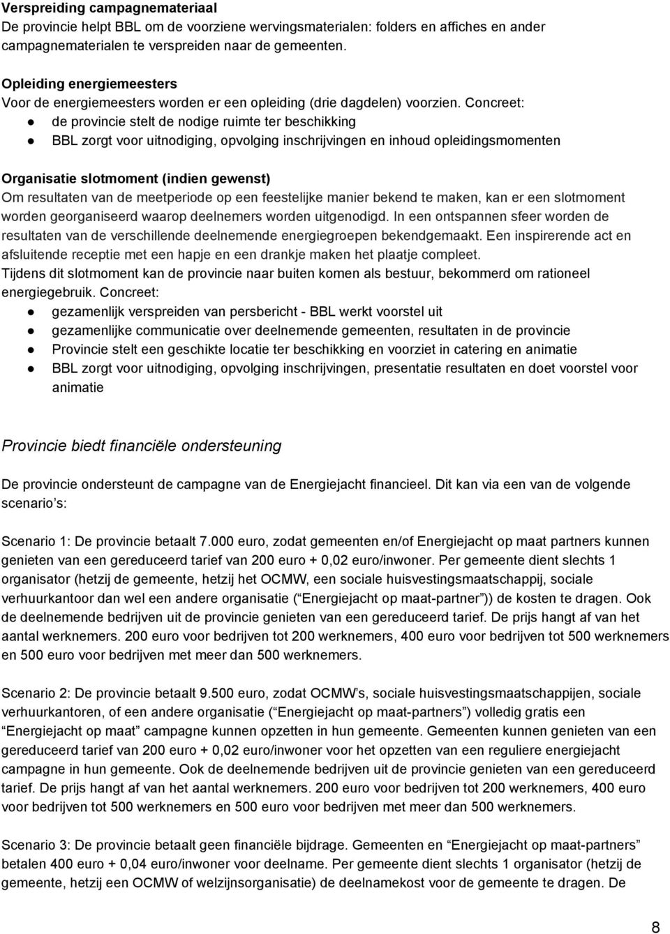 Concreet: de provincie stelt de nodige ruimte ter beschikking BBL zorgt voor uitnodiging, opvolging inschrijvingen en inhoud opleidingsmomenten Organisatie slotmoment (indien gewenst) Om resultaten