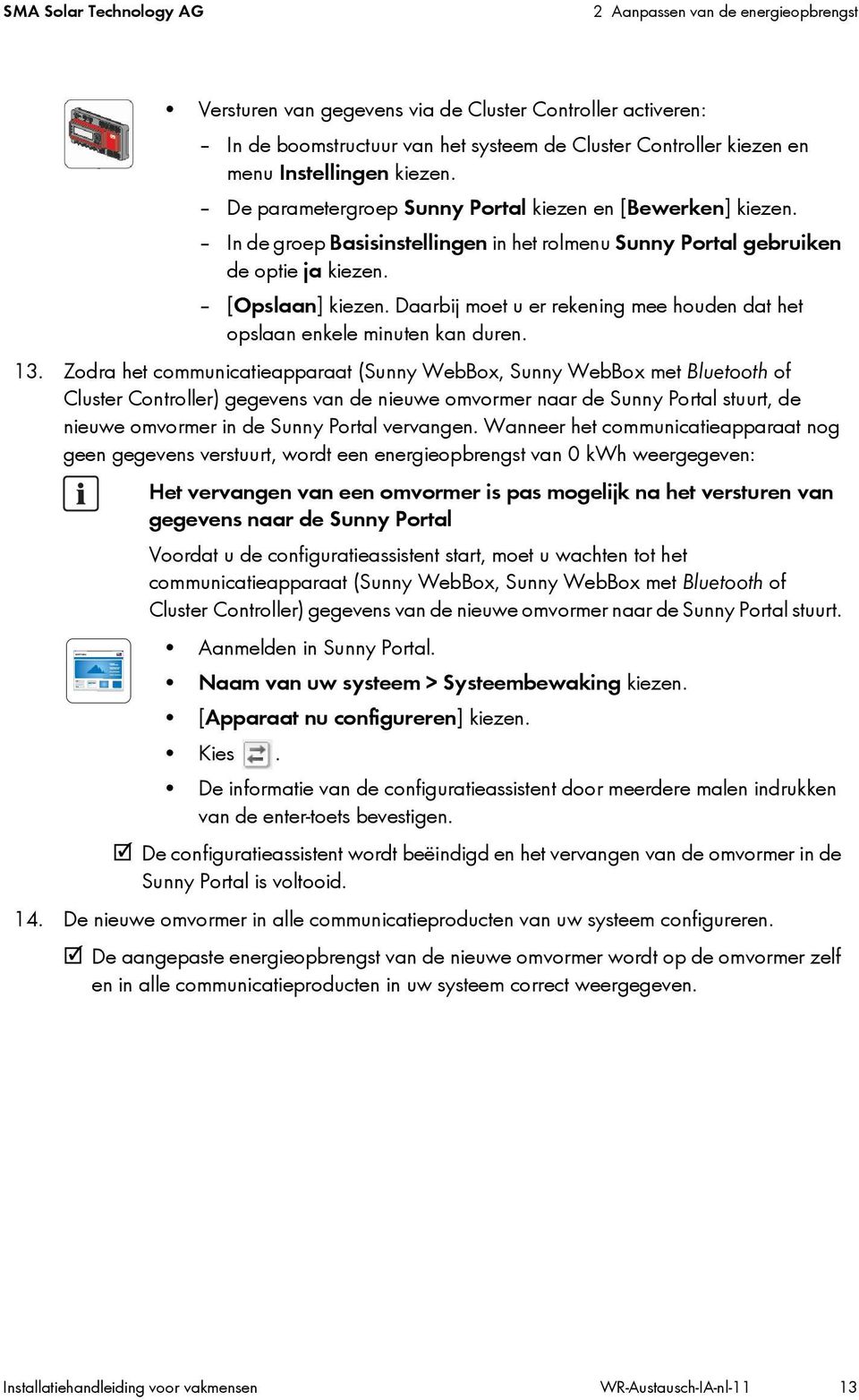 Zodra het communicatieapparaat (Sunny WebBox, Sunny WebBox met Bluetooth Cluster Controller) gegevens van de nieuwe omvormer naar de Sunny Portal stuurt, de nieuwe omvormer in de Sunny Portal