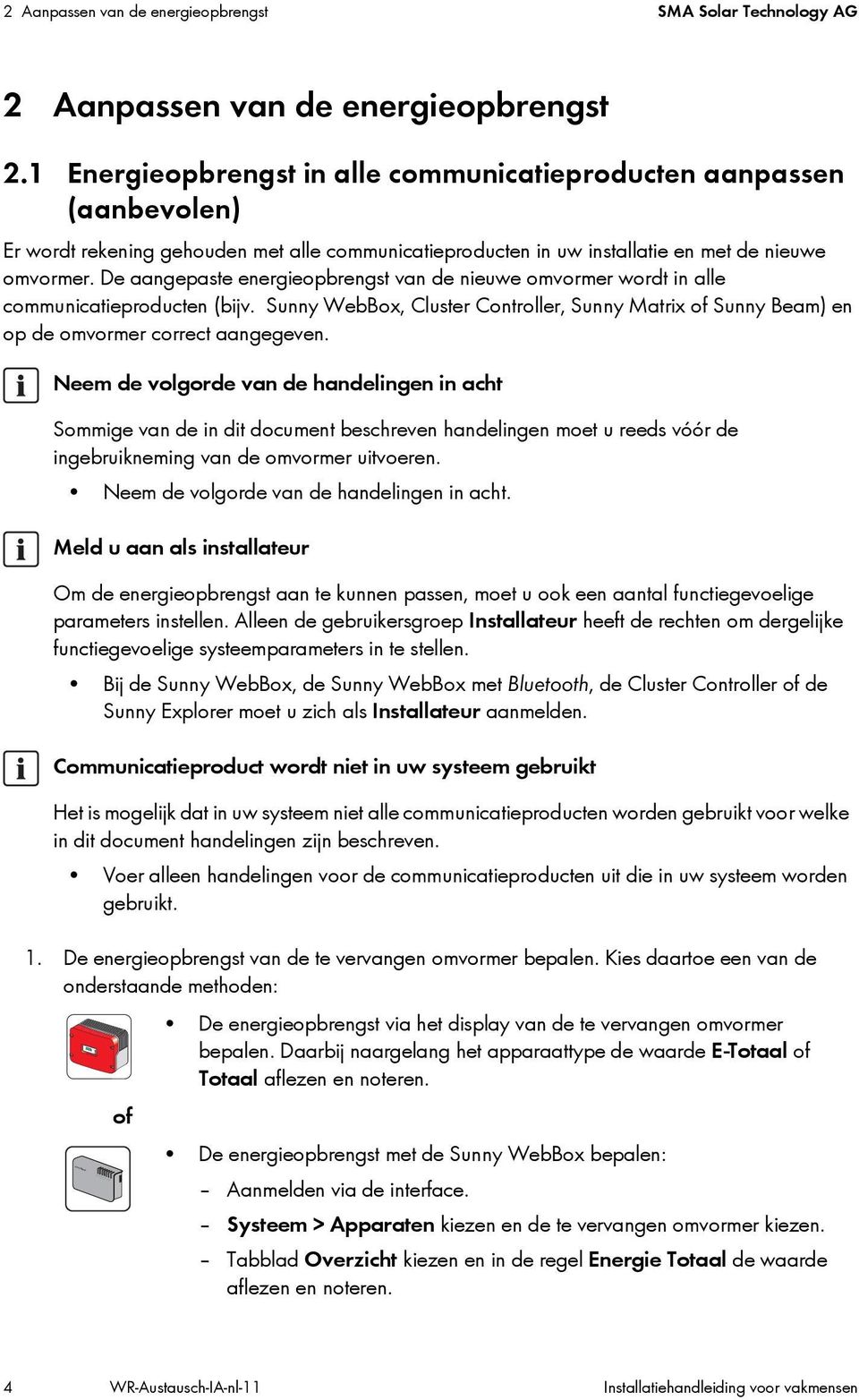 De aangepaste energieopbrengst van de nieuwe omvormer wordt in alle communicatieproducten (bijv. Sunny WebBox, Cluster Controller, Sunny Matrix Sunny Beam) en op de omvormer correct aangegeven.