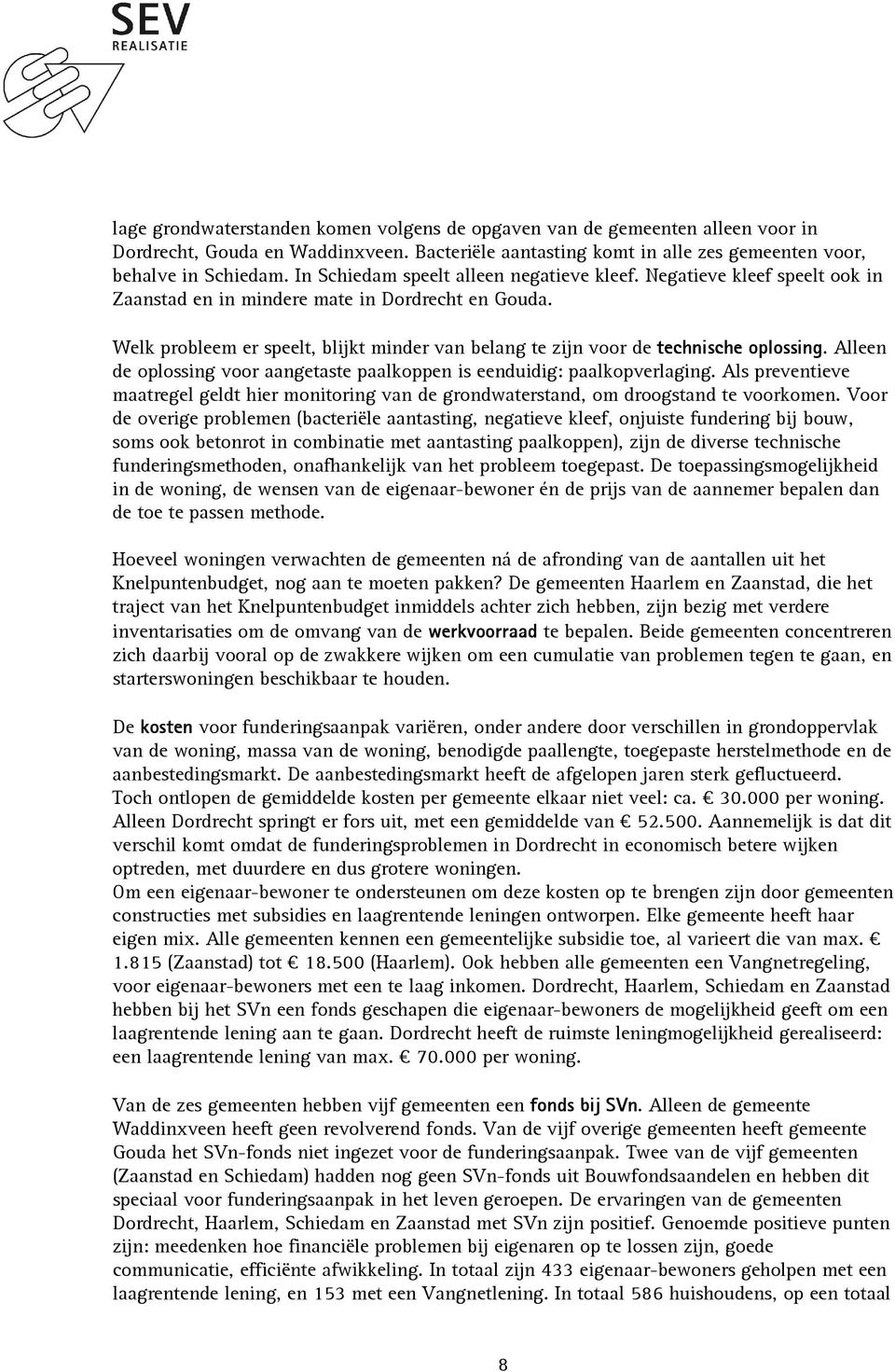 Welk probleem er speelt, blijkt minder van belang te zijn voor de technische oplossing. Alleen de oplossing voor aangetaste paalkoppen is eenduidig: paalkopverlaging.