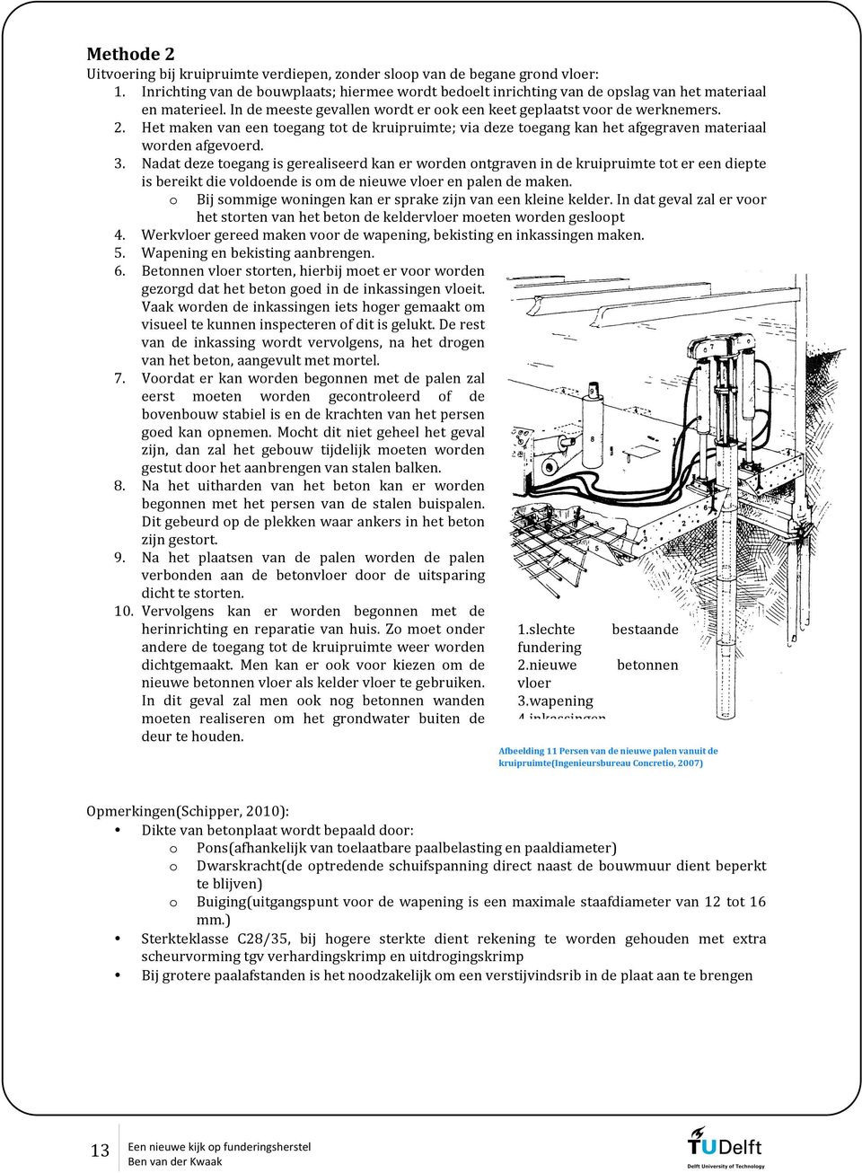 Nadatdezetoegangisgerealiseerdkanerwordenontgravenindekruipruimtetotereendiepte isbereiktdievoldoendeisomdenieuwevloerenpalendemaken. o Bijsommigewoningenkanersprakezijnvaneenkleinekelder.