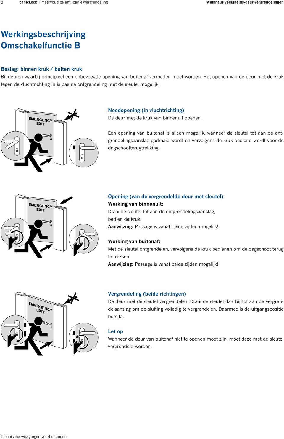 Noodopening (in vluchtrichting) De deur met de kruk van binnenuit openen.