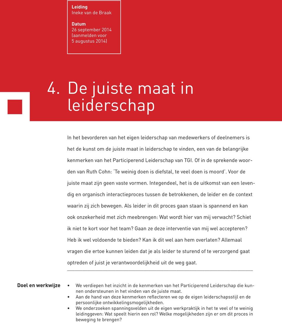 van het Participerend Leiderschap van TGI. Of in de sprekende woorden van Ruth Cohn: Te weinig doen is diefstal, te veel doen is moord. Voor de juiste maat zijn geen vaste vormen.