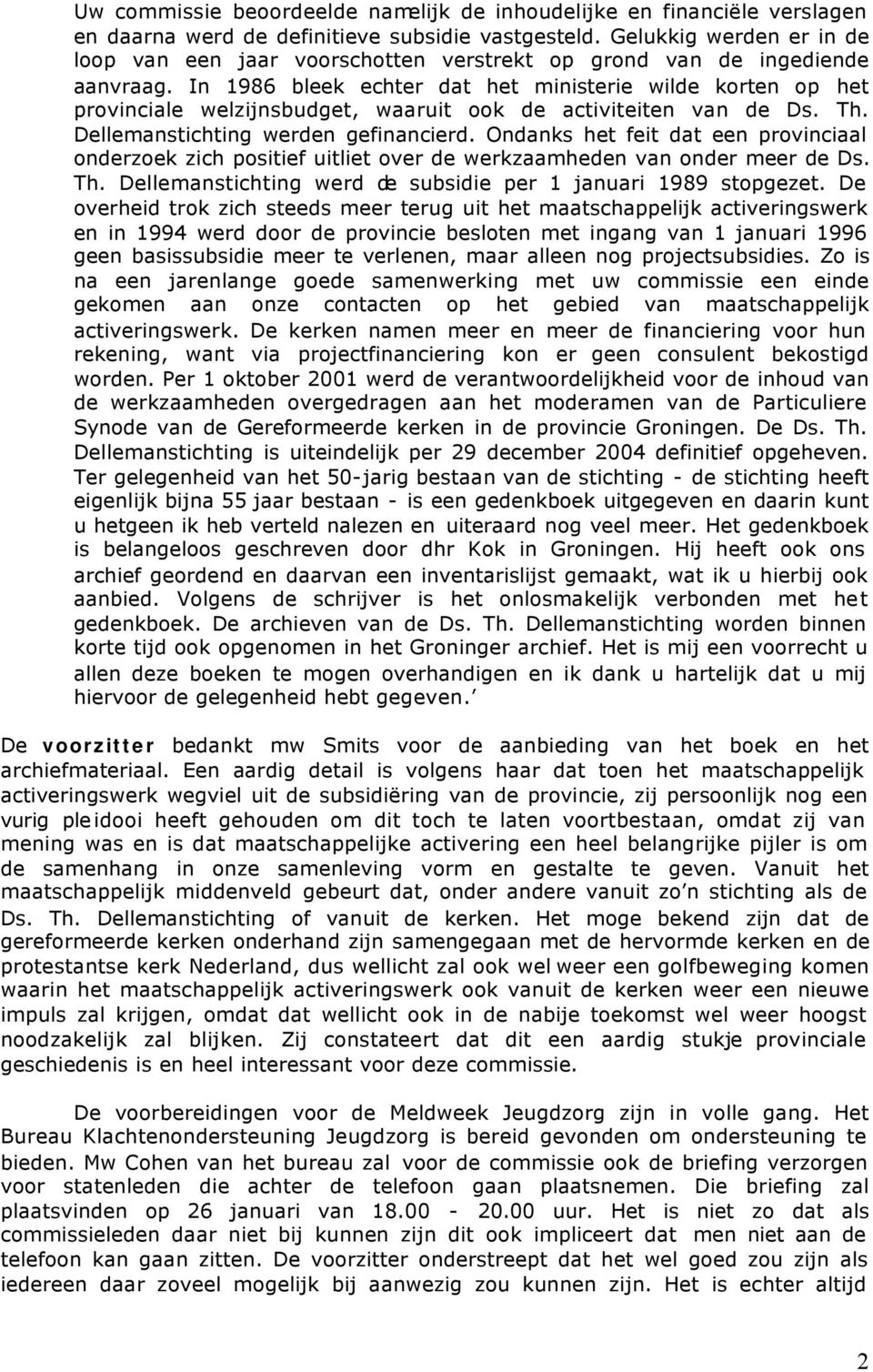 In 1986 bleek echter dat het ministerie wilde korten op het provinciale welzijnsbudget, waaruit ook de activiteiten van de Ds. Th. Dellemanstichting werden gefinancierd.