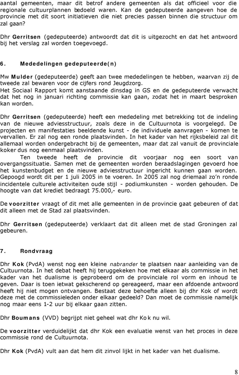 Dhr Gerritsen (gedeputeerde) antwoordt dat dit is uitgezocht en dat het antwoord bij het verslag zal worden toegevoegd. 6.