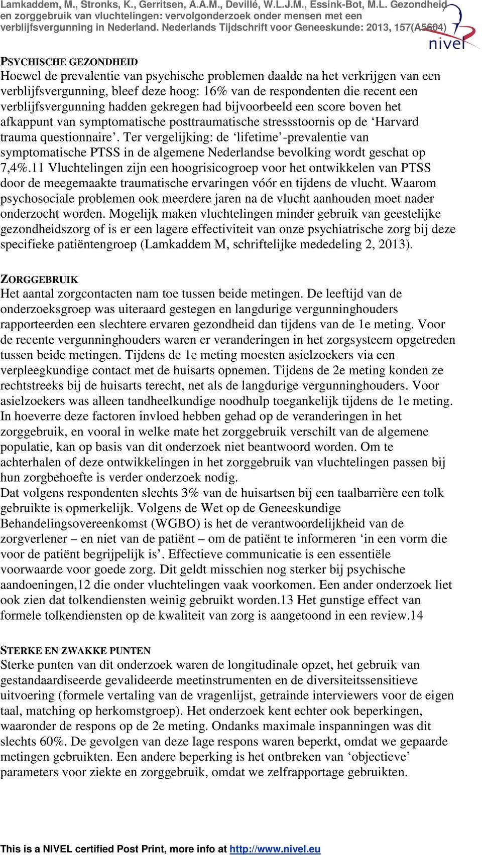 Ter vergelijking: de lifetime -prevalentie van symptomatische PTSS in de algemene Nederlandse bevolking wordt geschat op 7,4%.