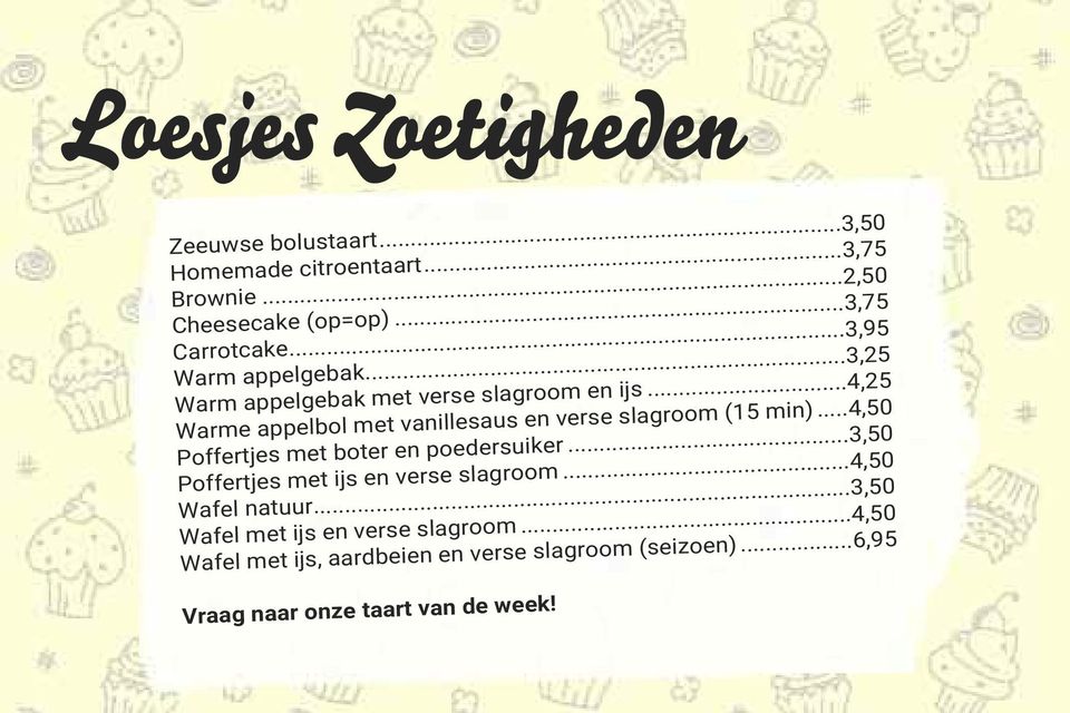 ..4,25 Warme appelbol met vanillesaus en verse slagroom (15 min)...4,50 Poffertjes met boter en poedersuiker.