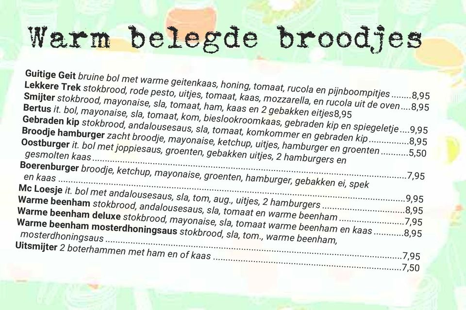 bol, mayonaise, sla, tomaat, kom, bieslookroomkaas, gebraden kip en spiegeletje...9,95 Gebraden kip stokbrood, andalousesaus, sla, tomaat, komkommer en gebraden kip.