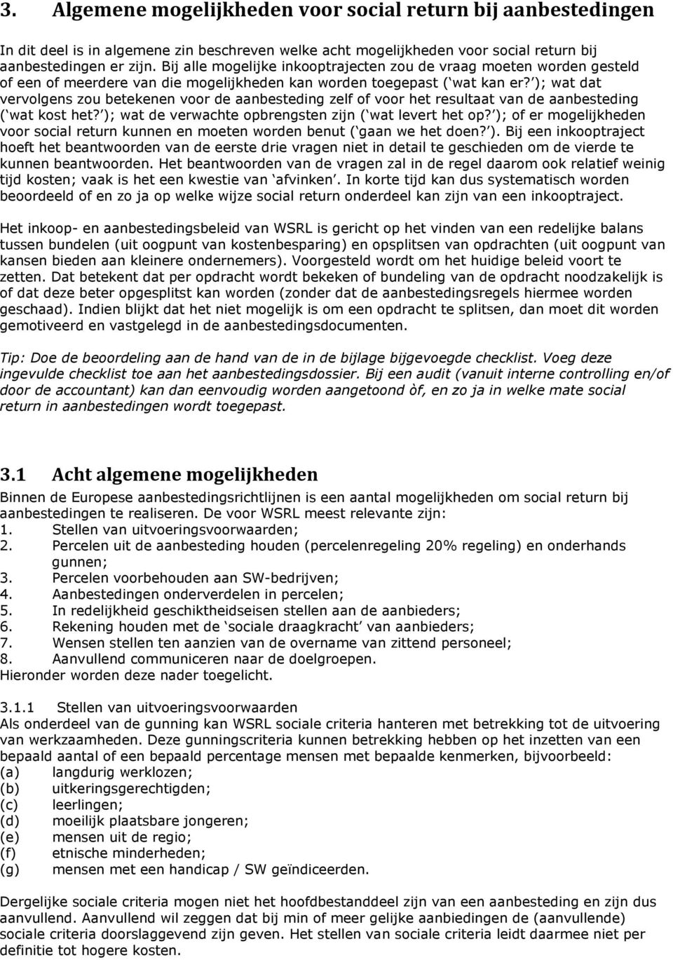 ); wat dat vervolgens zou betekenen voor de aanbesteding zelf of voor het resultaat van de aanbesteding ( wat kost het? ); wat de verwachte opbrengsten zijn ( wat levert het op?