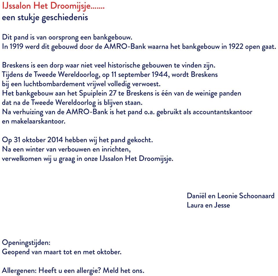 Het bankgebouw aan het Spuiplein 27 te Breskens is één van de weinige panden dat na de Tweede Wereldoorlog is blijven staan. Na verhuizing van de AMRO-Bank is het pand o.a. gebruikt als accountantskantoor en makelaarskantoor.