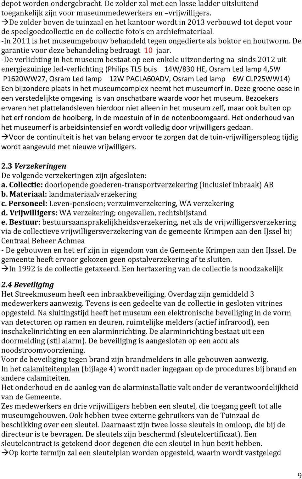 -In 2011 is het museumgebouw behandeld tegen ongedierte als boktor en houtworm. De garantie voor deze behandeling bedraagt 10 jaar.