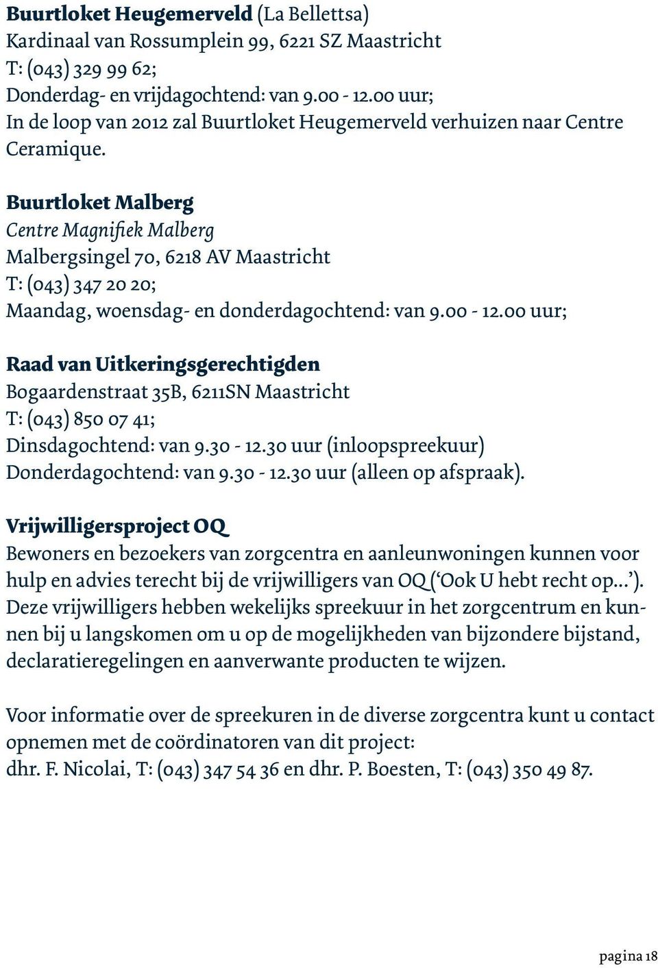 Buurtloket Malberg Centre Magnifiek Malberg Malbergsingel 70, 6218 AV Maastricht T: (043) 347 20 20; Maandag, woensdag- en donderdagochtend: van 9.00-12.
