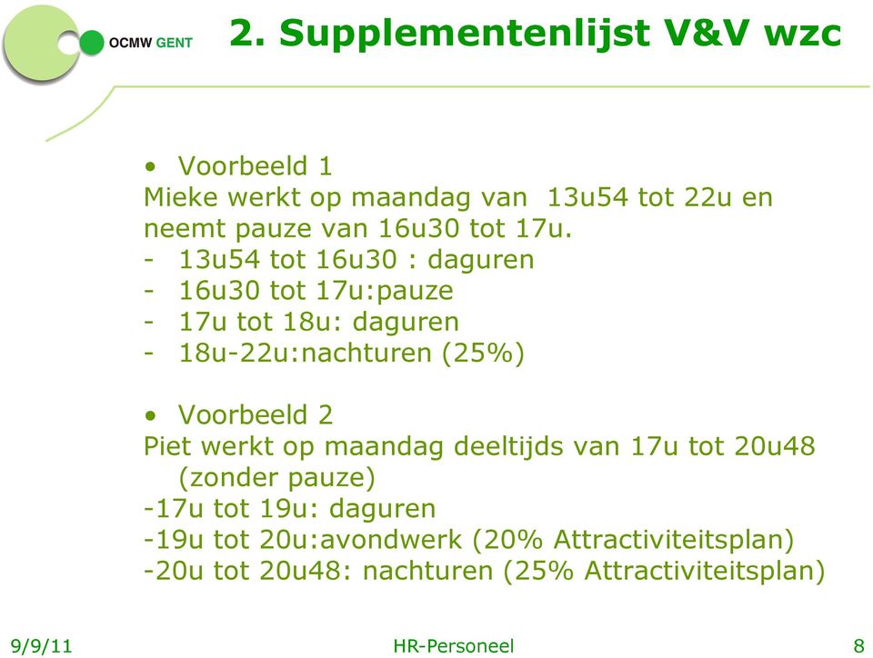 - 13u54 tot 16u30 : daguren - 16u30 tot 17u:pauze - 17u tot 18u: daguren - 18u-22u:nachturen (25%)