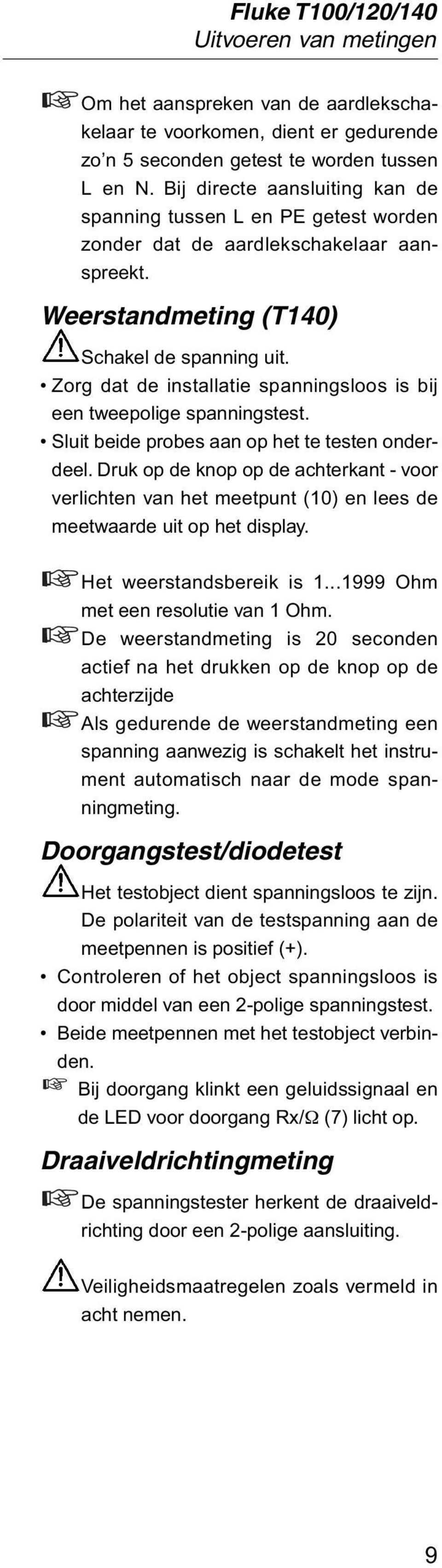 Zorg dat de installatie spanningsloos is bij een tweepolige spanningstest. Sluit beide probes aan op het te testen onderdeel.