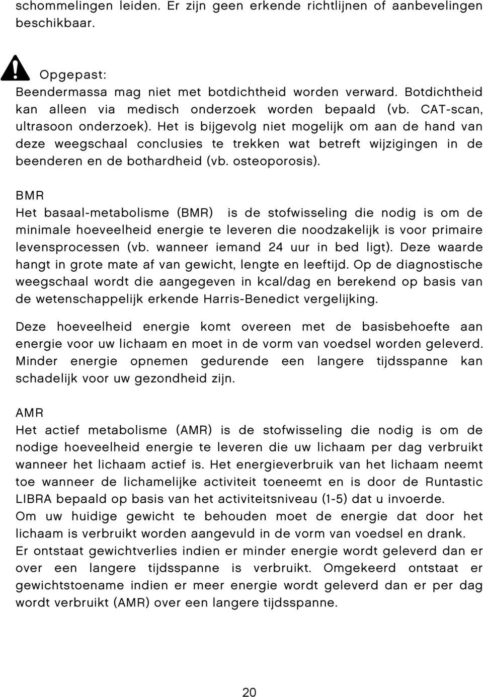 Het is bijgevolg niet mogelijk om aan de hand van deze weegschaal conclusies te trekken wat betreft wijzigingen in de beenderen en de bothardheid (vb. osteoporosis).