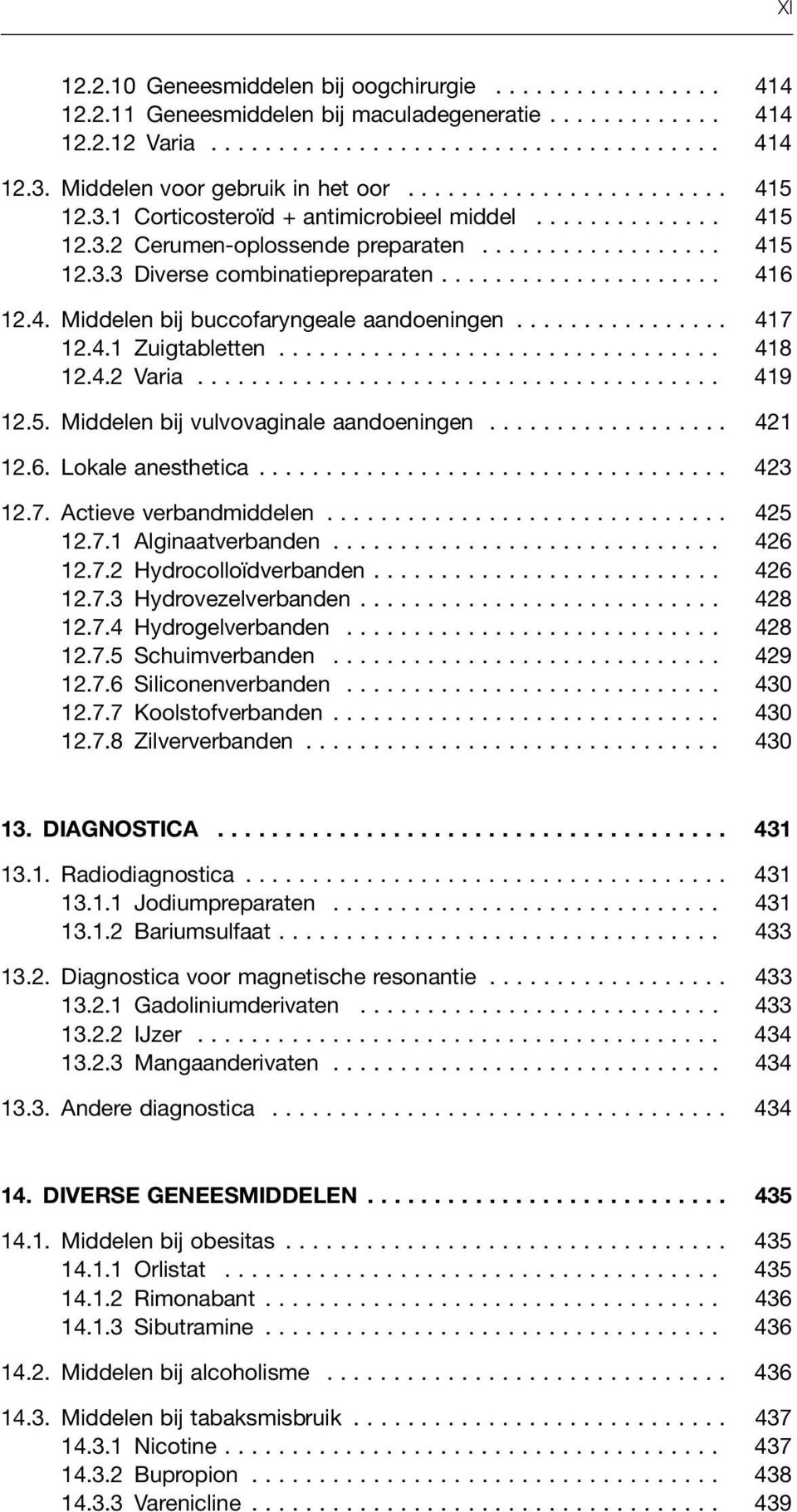 .................... 416 12.4. Middelen bij buccofaryngeale aandoeningen................ 417 12.4.1 Zuigtabletten................................. 418 12.4.2 Varia....................................... 419 12.