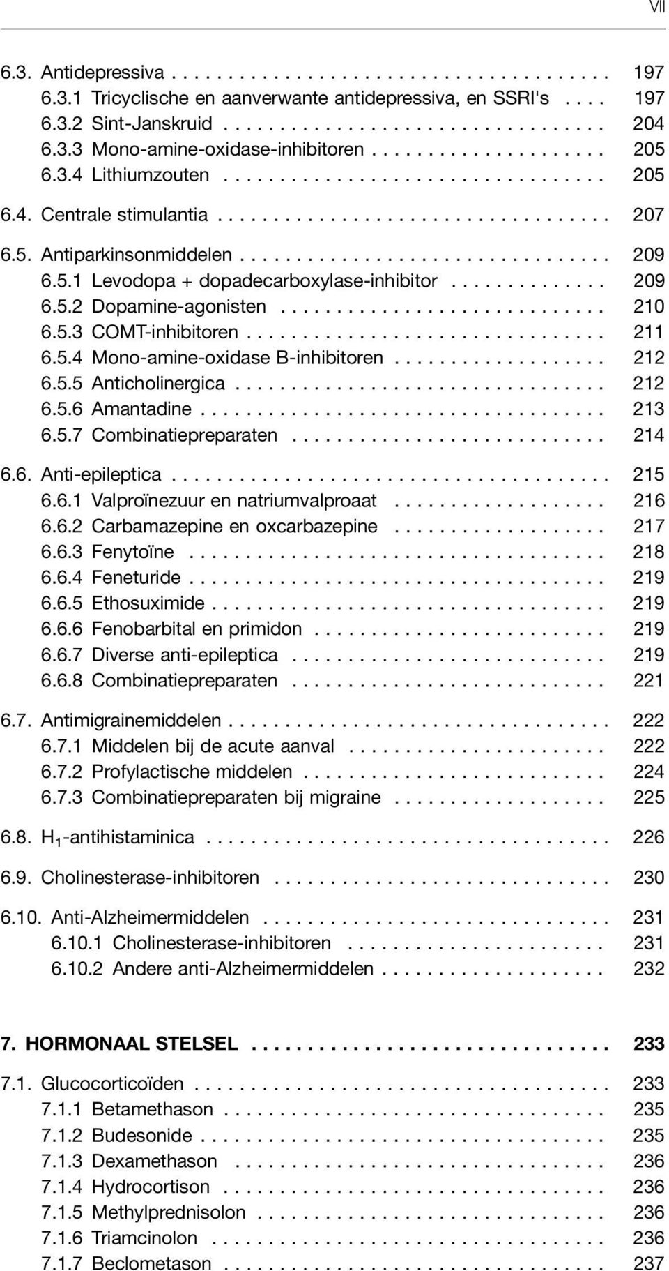 5.1 Levodopa + dopadecarboxylase-inhibitor.............. 209 6.5.2 Dopamine-agonisten............................. 210 6.5.3 COMT-inhibitoren................................ 211 6.5.4 Mono-amine-oxidase B-inhibitoren.