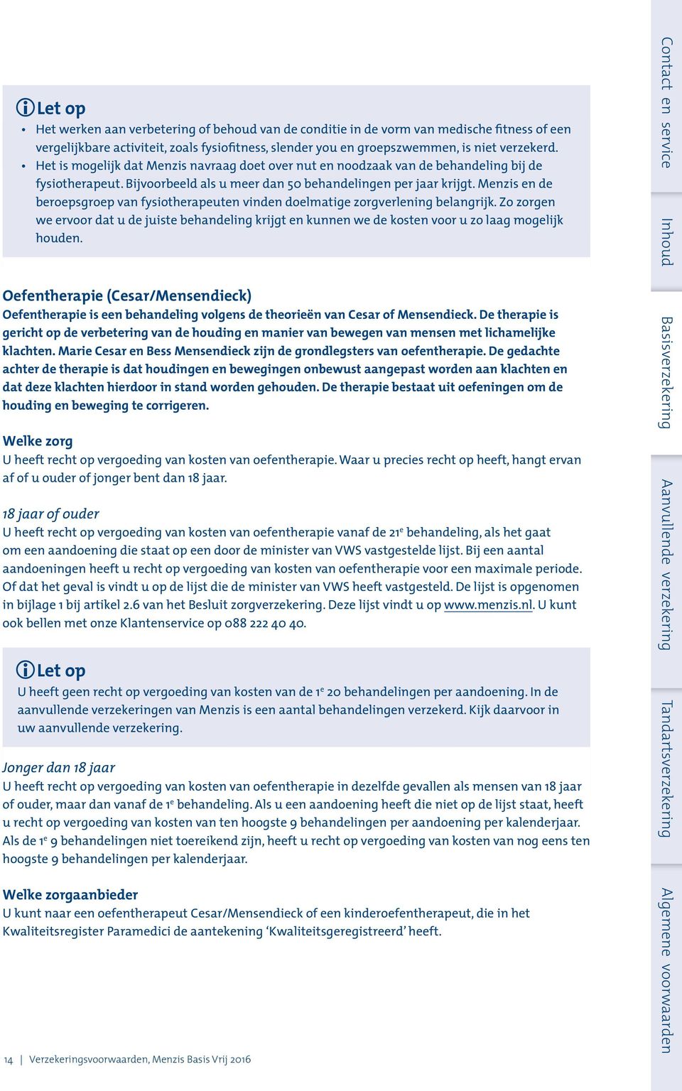 Menzis en de beroepsgroep van fysiotherapeuten vinden doelmatige zorgverlening belangrijk. Zo zorgen we ervoor dat u de juiste behandeling krijgt en kunnen we de kosten voor u zo laag mogelijk houden.