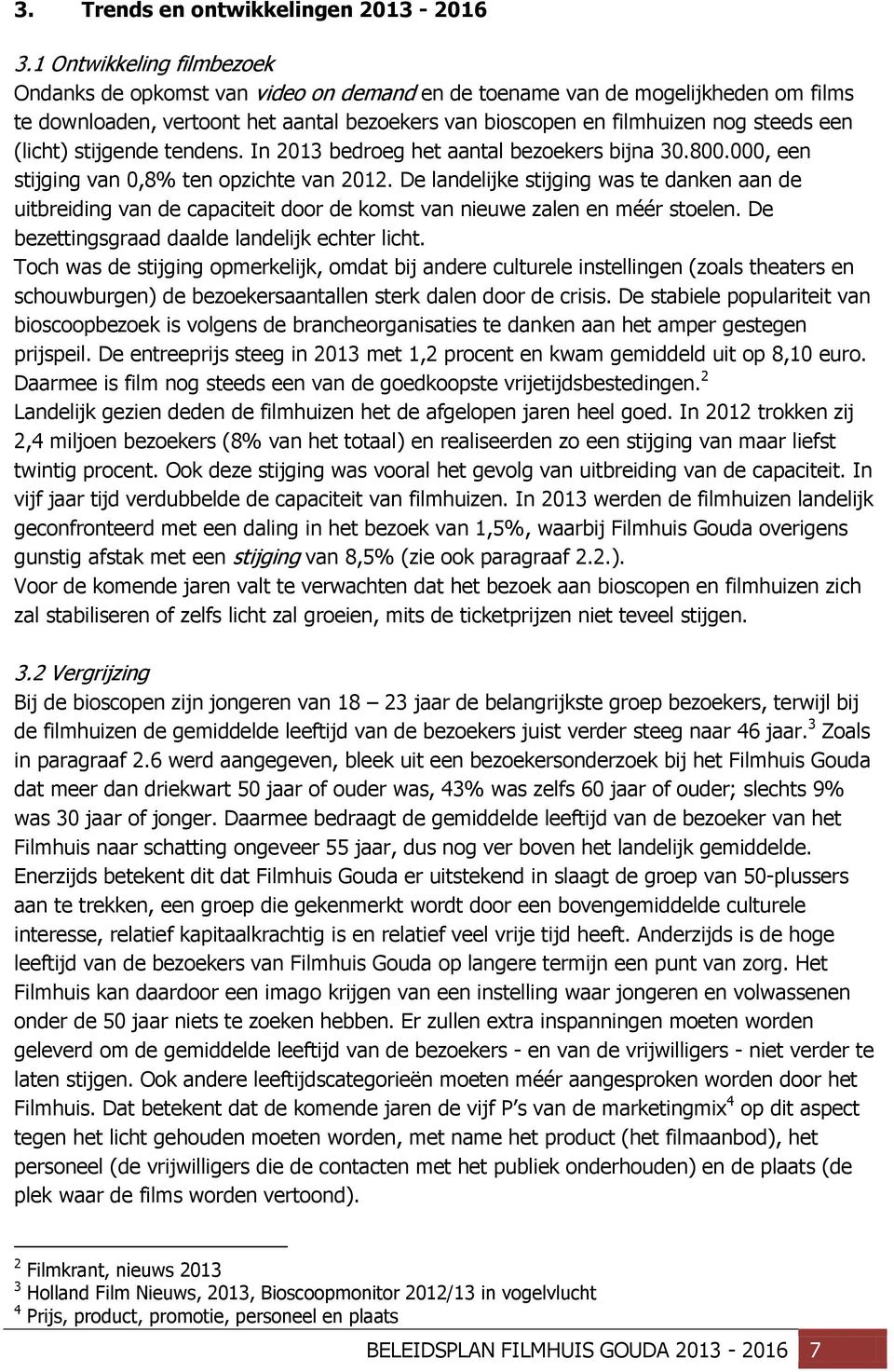 (licht) stijgende tendens. In 2013 bedroeg het aantal bezoekers bijna 30.800.000, een stijging van 0,8% ten opzichte van 2012.