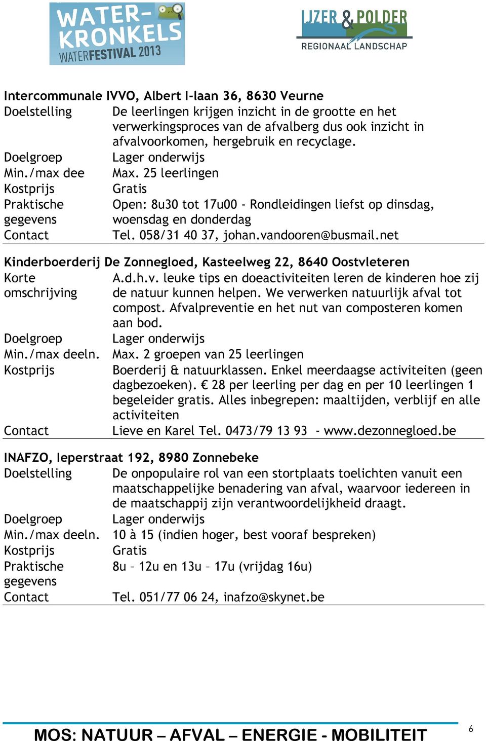 058/31 40 37, johan.vandooren@busmail.net Kinderboerderij De Zonnegloed, Kasteelweg 22, 8640 Oostvleteren Korte A.d.h.v. leuke tips en doeactiviteiten leren de kinderen hoe zij omschrijving de natuur kunnen helpen.