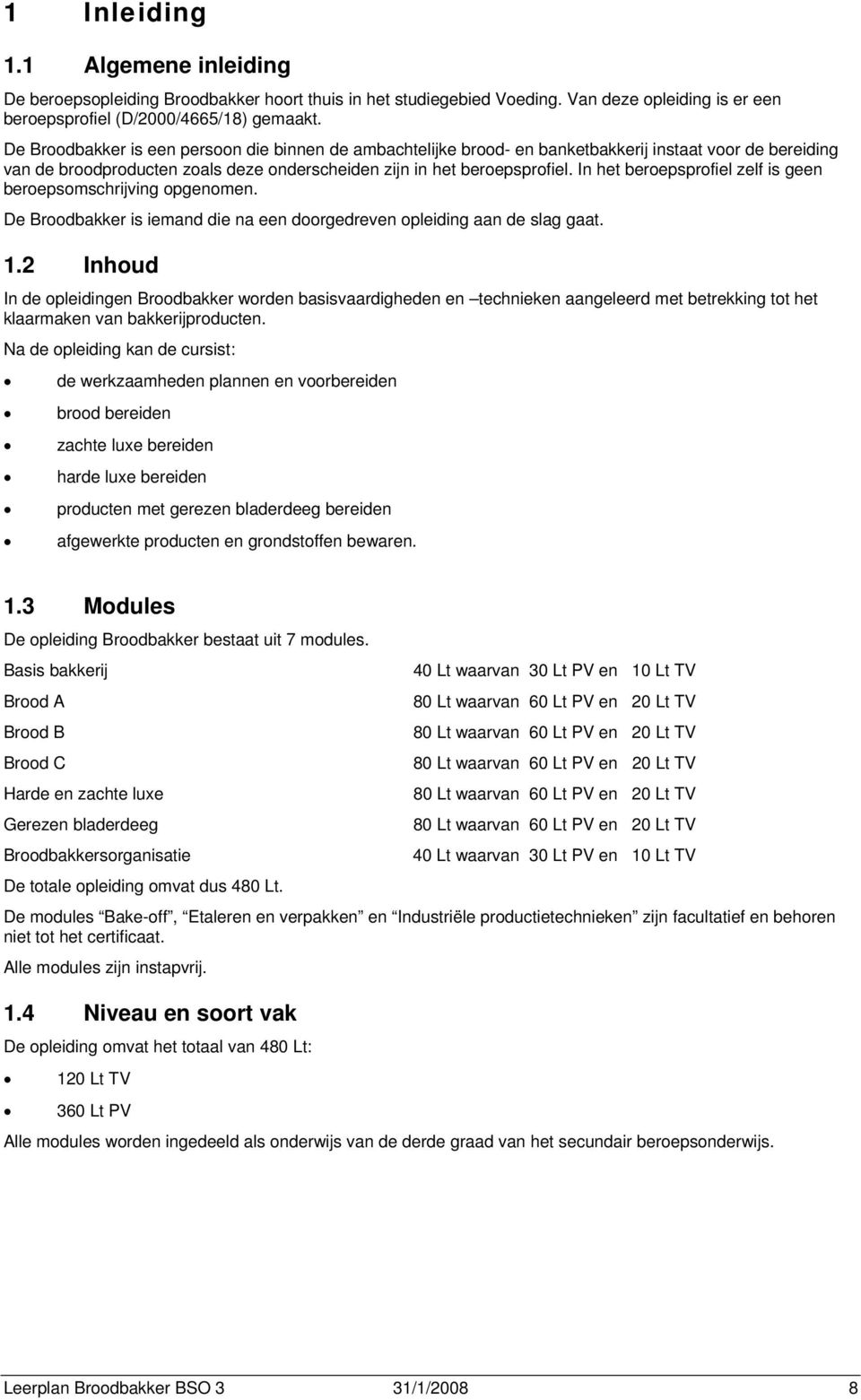 In het beroepsprofiel zelf is geen beroepsomschrijving opgenomen. De Broodbakker is iemand die na een doorgedreven opleiding aan de slag gaat. 1.